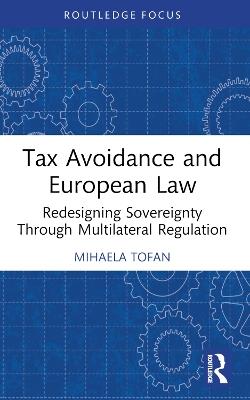 Tax Avoidance and European Law: Redesigning Sovereignty Through Multilateral Regulation - Mihaela Tofan - cover