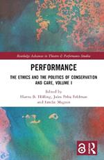 Performance: The Ethics and the Politics of Conservation and Care, Volume I