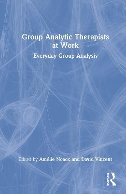 Group Analytic Therapists at Work: Everyday Group Analysis - cover