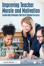 Improving Teacher Morale and Motivation: Leadership Strategies that Build Student Success