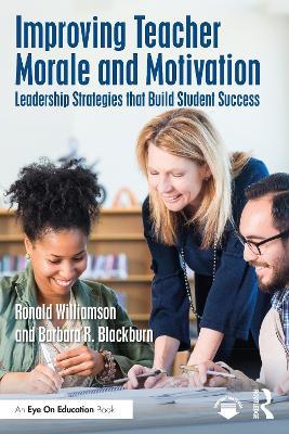 Improving Teacher Morale and Motivation: Leadership Strategies that Build Student Success - Ronald Williamson,Barbara R. Blackburn - cover