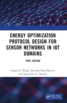 Energy Optimization Protocol Design for Sensor Networks in IoT Domains - Sanjeev J. Wagh,Manisha Sunil Bhende,Anuradha D. Thakare - cover
