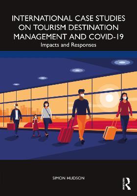 International Case Studies on Tourism Destination Management and COVID-19: Impacts and Responses - Simon Hudson - cover