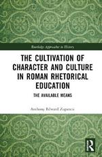 The Cultivation of Character and Culture in Roman Rhetorical Education: The Available Means