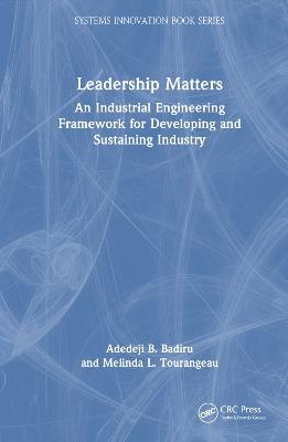 Leadership Matters: An Industrial Engineering Framework for Developing and Sustaining Industry - Adedeji B. Badiru,Melinda L. Tourangeau - cover