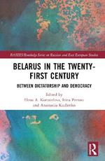 Belarus in the Twenty-First Century: Between Dictatorship and Democracy