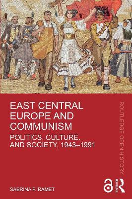 East Central Europe and Communism: Politics, Culture, and Society, 1943–1991 - Sabrina P. Ramet - cover