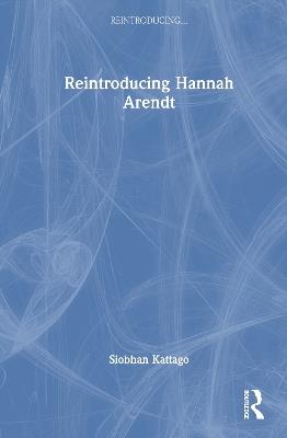 Reintroducing Hannah Arendt - Siobhan Kattago - cover