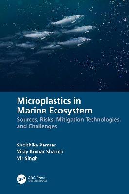Microplastics in Marine Ecosystem: Sources, Risks, Mitigation Technologies, and Challenges - Shobhika Parmar,Vijay Kumar Sharma,Vir Singh - cover