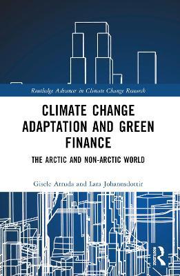 Climate Change Adaptation and Green Finance: The Arctic and Non-Arctic World - Gisele Arruda,Lara Johannsdottir - cover