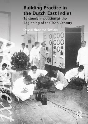Building Practice in the Dutch East Indies: Epistemic Imposition at the Beginning of the 20th Century - David Hutama Setiadi - cover