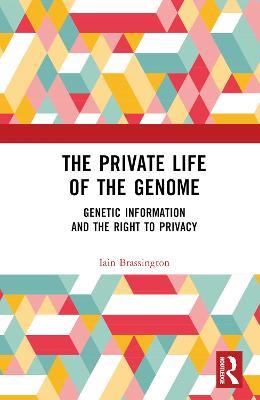 The Private Life of the Genome: Genetic Information and the Right to Privacy - Iain Brassington - cover