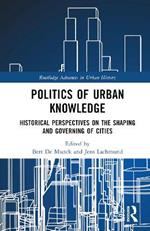 Politics of Urban Knowledge: Historical Perspectives on the Shaping and Governing of Cities