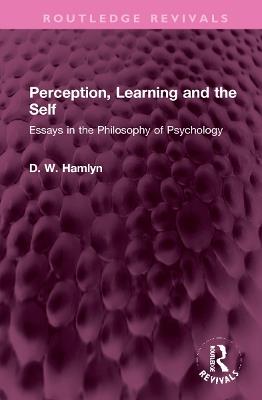 Perception, Learning and the Self: Essays in the Philosophy of Psychology - D. W. Hamlyn - cover