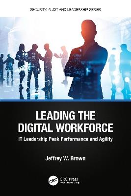 Leading the Digital Workforce: IT Leadership Peak Performance and Agility - Jeffrey W. Brown - cover