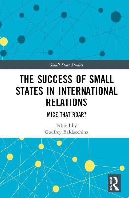 The Success of Small States in International Relations: Mice that Roar? - cover