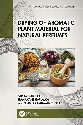Drying of Aromatic Plant Material for Natural Perfumes - Viplav Hari Pise,Ramakant Harlalka,Bhaskar Narayan Thorat - cover