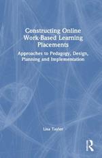 Constructing Online Work-Based Learning Placements: Approaches to Pedagogy, Design, Planning and Implementation
