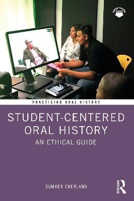 Student-Centered Oral History: An Ethical Guide - Summer Cherland - cover