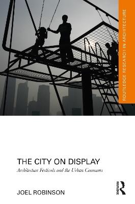 The City on Display: Architecture Festivals and the Urban Commons - Joel Robinson - cover