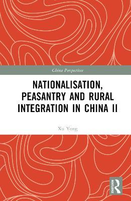 Nationalisation, Peasantry and Rural Integration in China II - Xu Yong - cover