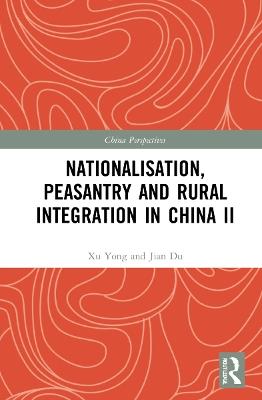 Nationalisation, Peasantry and Rural Integration in China II - Xu Yong - cover