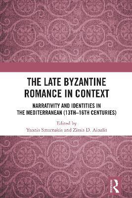 The Late Byzantine Romance in Context: Narrativity and Identities in the Mediterranean (13th–16th Centuries) - cover