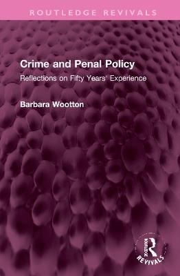Crime and Penal Policy: Reflections on Fifty Years' Experience - Barbara Wootton - cover