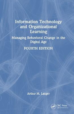 Information Technology and Organizational Learning: Managing Behavioral Change in the Digital Age - Arthur M. Langer - cover