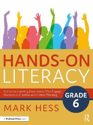 Hands-On Literacy, Grade 6: Authentic Learning Experiences That Engage Students in Creative and Critical Thinking - Mark Hess - cover