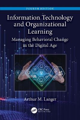 Information Technology and Organizational Learning: Managing Behavioral Change in the Digital Age - Arthur M. Langer - cover