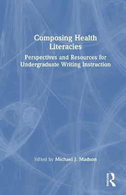 Composing Health Literacies: Perspectives and Resources for Undergraduate Writing Instruction - cover
