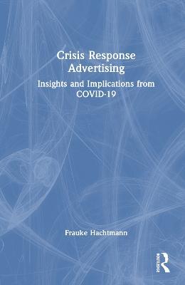 Crisis Response Advertising: Insights and Implications from COVID-19 - Frauke Hachtmann - cover