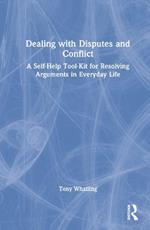 Dealing with Disputes and Conflict: A Self-Help Tool-Kit for Resolving Arguments in Everyday Life