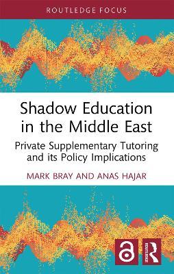 Shadow Education in the Middle East: Private Supplementary Tutoring and its Policy Implications - Mark Bray,Anas Hajar - cover