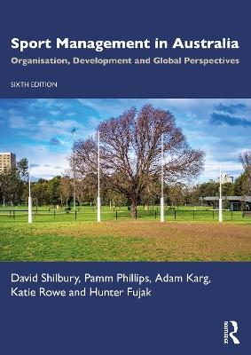 Sport Management in Australia: Organisation, Development and Global Perspectives - David Shilbury,Pamm Phillips,Adam Karg - cover