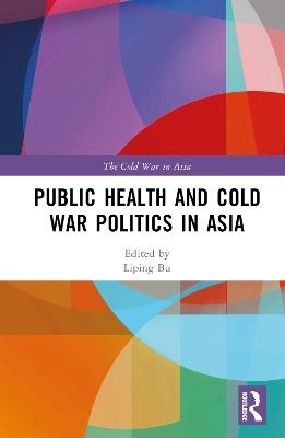 Public Health and Cold War Politics in Asia - cover