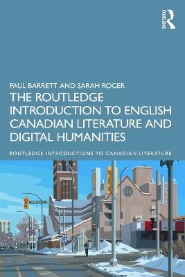 The Routledge Introduction to English Canadian Literature and Digital Humanities - Paul Barrett,Sarah Roger - cover