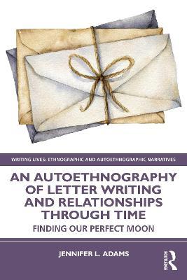 An Autoethnography of Letter Writing and Relationships Through Time: Finding our Perfect Moon - Jennifer L. Adams - cover