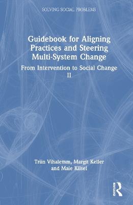 Guidebook for Aligning Practices and Steering Multi-System Change: From Intervention to Social Change II - Triin Vihalemm,Margit Keller,Maie Kiisel - cover