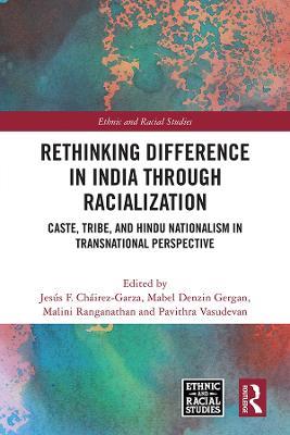 Rethinking Difference in India Through Racialization: Caste, Tribe, and Hindu Nationalism in Transnational Perspective - cover