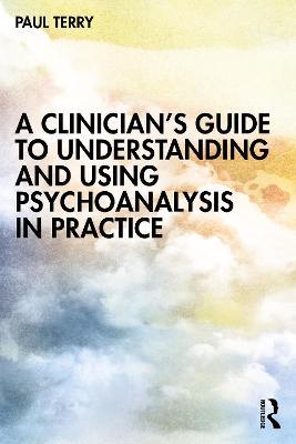 A Clinician’s Guide to Understanding and Using Psychoanalysis in Practice - Paul Terry - cover