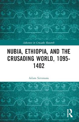 Nubia, Ethiopia, and the Crusading World, 1095-1402 - Adam Simmons - cover