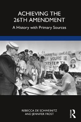Achieving the 26th Amendment: A History with Primary Sources - Rebecca de Schweinitz,Jennifer Frost - cover
