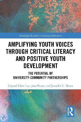 Amplifying Youth Voices through Critical Literacy and Positive Youth Development: The Potential of University-Community Partnerships - Crystal Chen Lee,Jose Picart,Jennifer C. Mann - cover