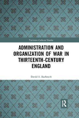 Administration and Organization of War in Thirteenth-Century England - David S. Bachrach - cover