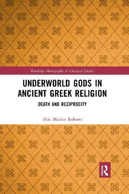 Underworld Gods in Ancient Greek Religion: Death and Reciprocity - Ellie Mackin Roberts - cover