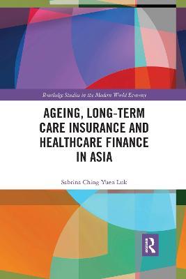 Ageing, Long-term Care Insurance and Healthcare Finance in Asia - Sabrina Ching Yuen Luk - cover