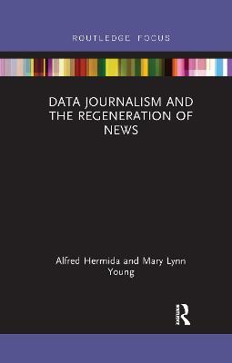 Data Journalism and the Regeneration of News - Alfred Hermida,Mary Lynn Young - cover