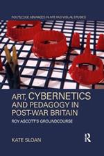 Art, Cybernetics and Pedagogy in Post-War Britain: Roy Ascott’s Groundcourse